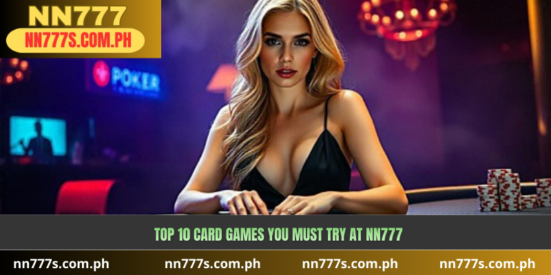 Top 10 Card Games You Must Try at NN777